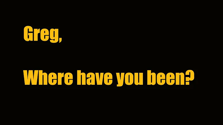 Greg, Where Have You Been