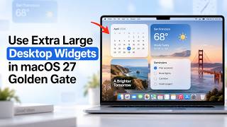 How to Use Extra Large Desktop Widgets in macOS 27 Golden Gate