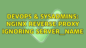 DevOps & SysAdmins: nginx reverse proxy ignoring server_name