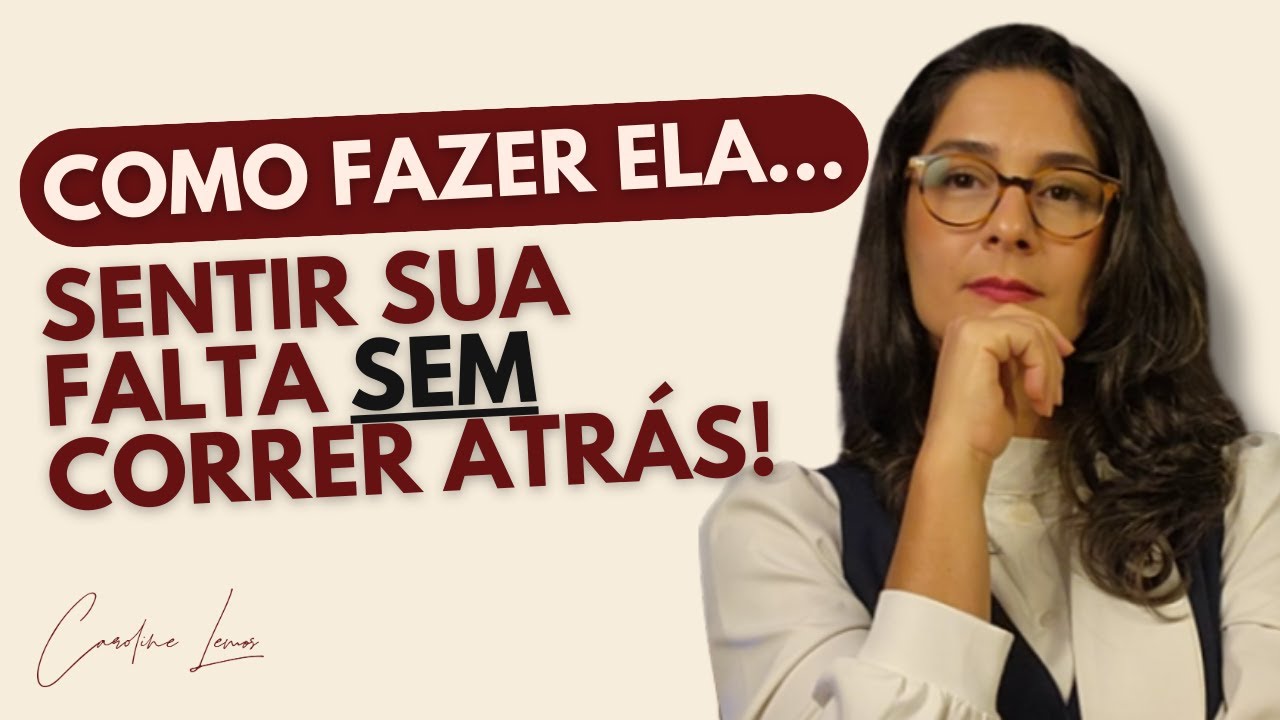 COMO FAZER ELA SENTIR SUA FALTA SEM CORRER ATRÁS?