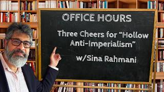 Office Hours 40- Three Cheers for Hollow Anti-Imperialism! w/Sina Rahmani