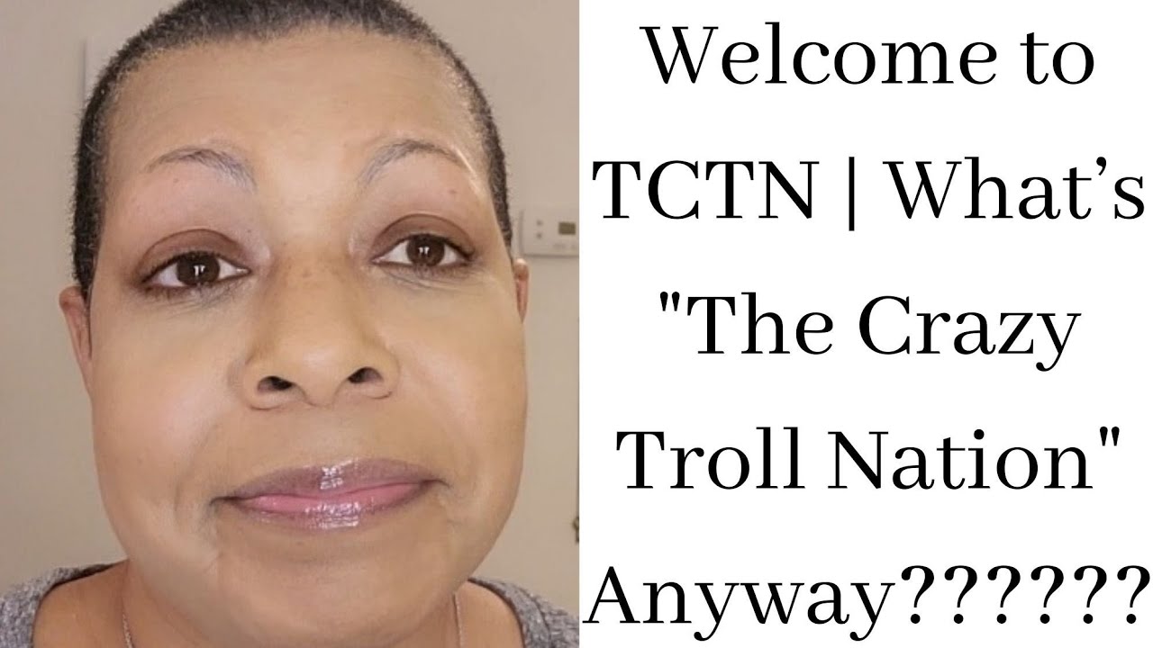 Welcome to TCTN (The Crazy Troll Nation) of YouTube