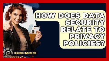 How Does Data Security Relate To Privacy Policies? - Consumer Laws For You