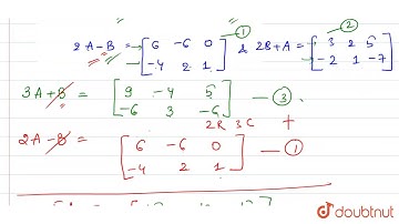 Find matrices A and B, if   `2A-B=[{:(6,-6,0),(-4," "2,1):}]" and "2B+A=[{:(" "3,2," "5),(-2,1,-7):`
