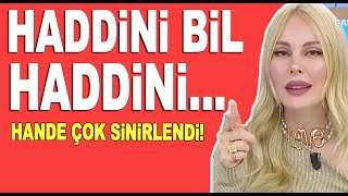 Hande Sarıoğlu Çok Sinirlendi Haddini Bil Haddini 