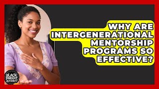 Why Are Intergenerational Mentorship Programs So Effective? - Black Parent Authority