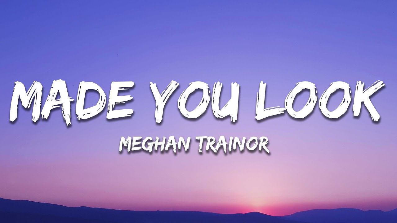 Meghan Trainor - Made Look You, Lyrics
