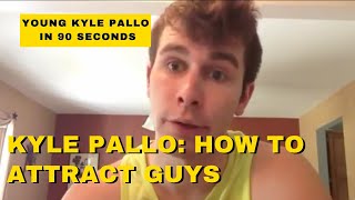 Young Kyle Pallo In 90 Seconds - How To Attract Guys