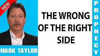 Mark Taylor Prophecy Update — THE WRONG OF THE RIGHT SIDE