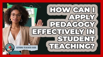 How Can I Apply Pedagogy Effectively In Student Teaching? - Aspiring Teacher Guide
