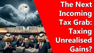 The Next Incoming Tax Grab: Taxing Unrealised  Gains?
