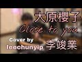 Close to you(大原櫻子)cover by李竣業leechunyip