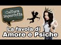 La favola di Amore e Psiche | Cultura Imperfetta #3