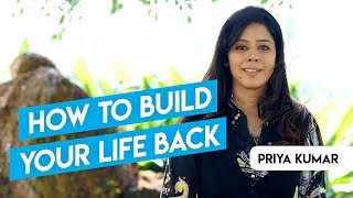 Priya Kumar - How to Build Your Life Back