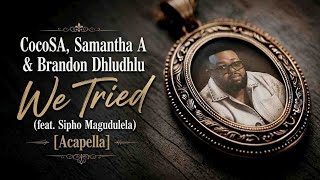 CocoSA, Samantha A & Brandon Dhludhlu – We Tried (feat. Sipho Magudulela) [Acapella]