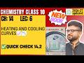 Class 10 Chemistry Chapter 14 Lecture 6 | Heating and Cooling Curves 📈📉 | Quick Check 14.2 |New Book