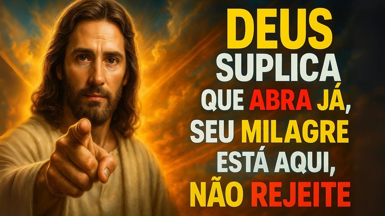 DEUS SUPLICA QUE ABRA JÁ, SEU MILAGRE ESTÁ AQUI, NÃO REJEITE