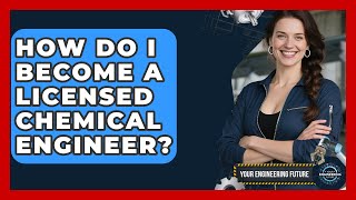 How Do I Become a Licensed Chemical Engineer? - Your Engineering Future