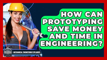 How Can Prototyping Save Money And Time In Engineering? - Mechanical Engineering Explained