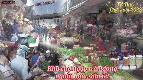Chợ Xuân Dòng Người Đi Mua Sắm || Chợ An Cựu TP Huế - Chào Năm 2023 -  - tronpiu vlog