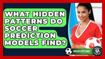 What Hidden Patterns Do Soccer Prediction Models Find? - Soccer Stats Vault