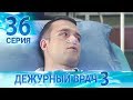 Дежурный врач-3 / Черговий лікар-3. Серия 36