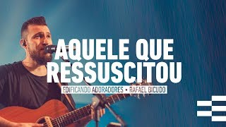 AQUELE QUE RESSUSCITOU (AO VIVO) - RAFAEL BICUDO | EDIFICANDO ADORADORES