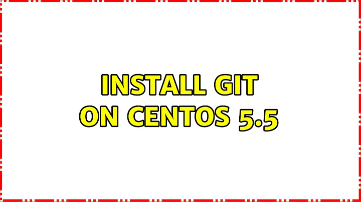 Install Git on CentOS 5.5 (3 Solutions!!)