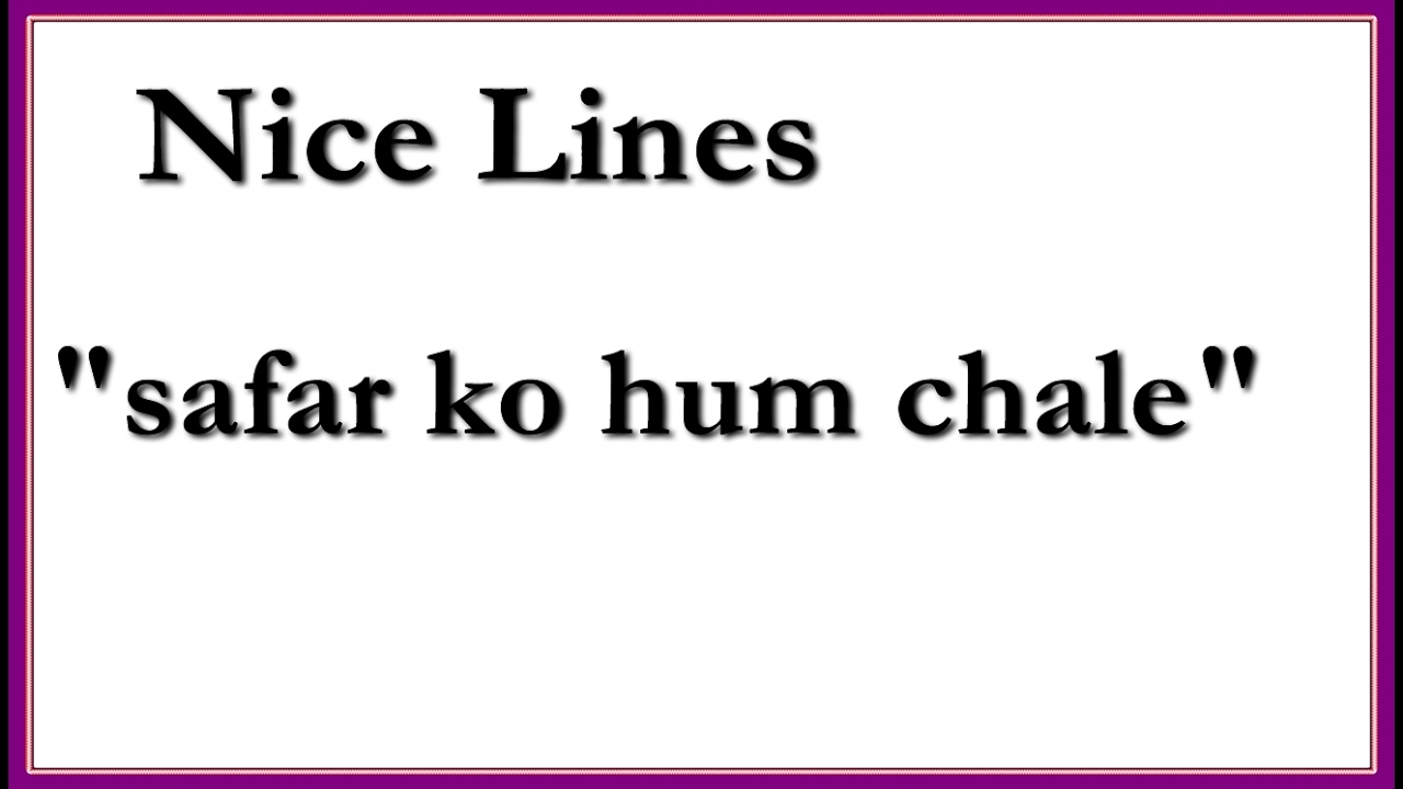 safar ko hum chale......nice line by me....