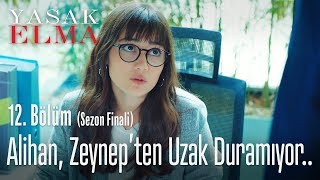 Alihan, Zeynepten Uzak Duramıyor.. - Yasak Elma 12. Bölüm