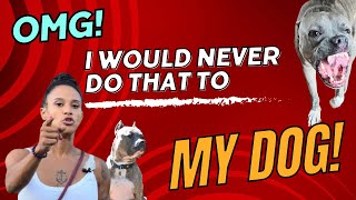 “I would never do that to my dog!”