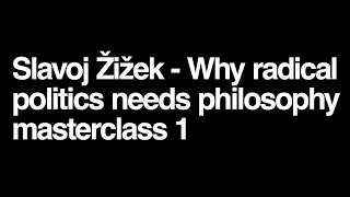 Why Radical Politics Needs Philosophy A Masterclass With Slavoj Zizek. Day 1