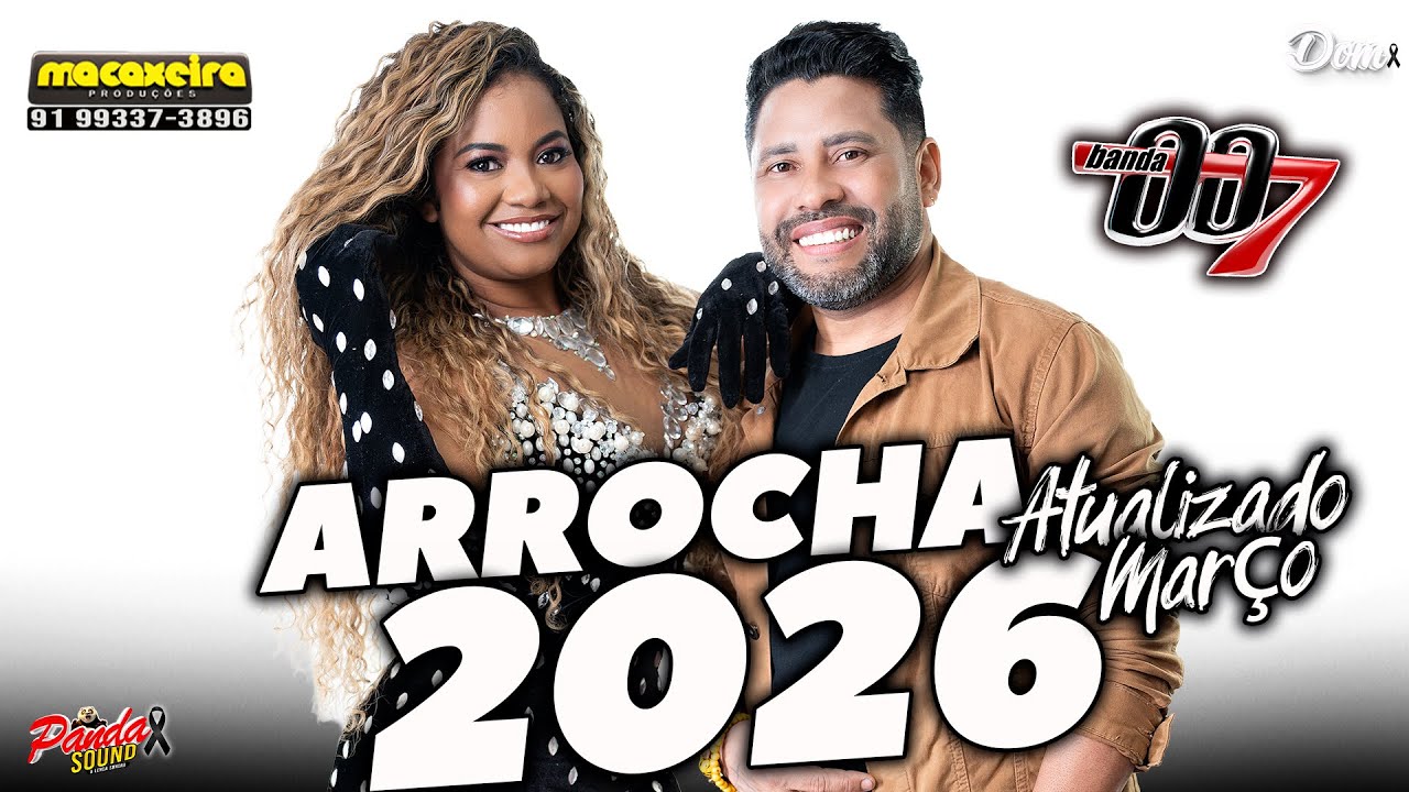 BANDA 007 ARROCHA ATUALIZADO MARÇO 2026 (Macaxeira Produções) - O PANDA SOUND