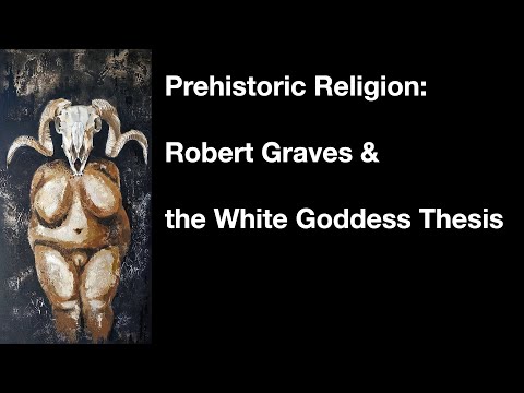 Prehistoric Religion: Robert Graves & the White Goddess Thesis