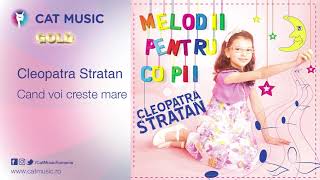 Cleopatra Stratan - cand voi creste mare