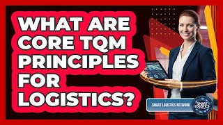 What Are Core TQM Principles for Logistics?