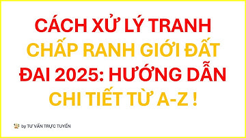 CÁCH XỬ LÝ TRANH CHẤP RANH GIỚI ĐẤT ĐAI 2025: HƯỚNG DẪN CHI TIẾT TỪ A-Z!