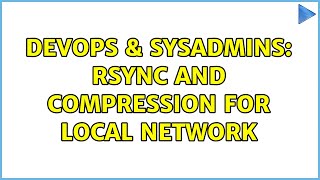 DevOps & SysAdmins: rsync and compression for local network