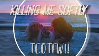 Killing Me Softly // TEOTFW