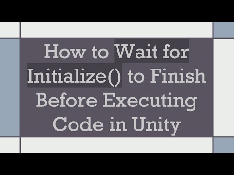 How to Wait for Initialize() to Finish Before Executing Code in Unity