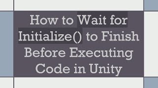 How to Wait for Initialize() to Finish Before Executing Code in Unity