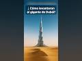 🌵 Burj Khalifa: cómo se levantó en pleno desierto
