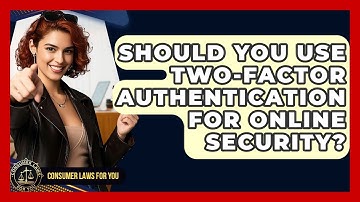 Should You Use Two-Factor Authentication For Online Security? - Consumer Laws For You