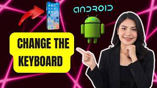 How to change the keyboard on your Android phone [2026 Guide]