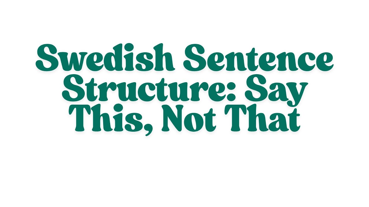 Swedish Sentence Structure Say This, Not That