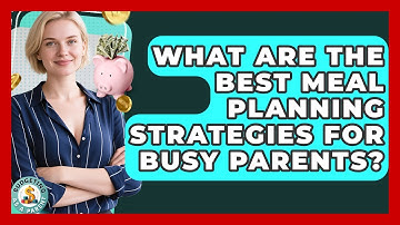 What Are The Best Meal Planning Strategies For Busy Parents? - Budgeting as a Parent