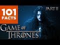 101 Facts About Game of Thrones Pt. II