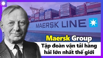 Maersk Group - Tập Đoàn Vận Tải Hàng Hải Lớn Nhất Thế Giới