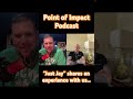 Point of Impact Podcast - “Just Jay” shares an experience with us…#helpmemakethismakesense