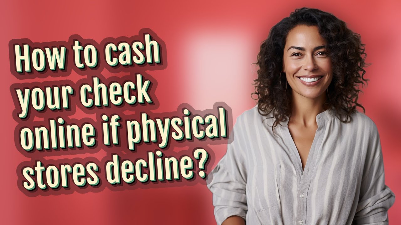 How to cash your check online if physical stores decline?